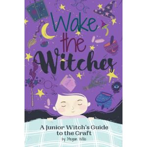Willis, Megan Wake the Witches: A Junior Witch's Guide to the Craft Willis, Megan Wake the Witches: A Junior Witch's Guide to the Craft