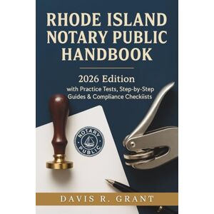 Grant, Davis R. Rhode Island Notary Public Handbook: 2026 Edition with Practice Tests, Step-by-Step Guides & Compliance Checklists Grant, Davis R. Rhode Island Notary Public Handbook: 2026 Edition with Practice Tests, Step-by-Step Guides & Compliance Checklists