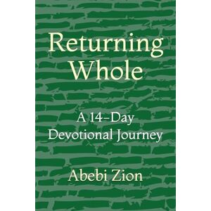 Zion, Abebi of Returning Whole: A 14-Day Devotional Journey Zion, Abebi of Returning Whole: A 14-Day Devotional Journey
