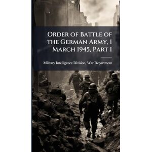 Order of Battle of the German Army, 1 March 1945, Part 1 Order of Battle of the German Army, 1 March 1945, Part 1