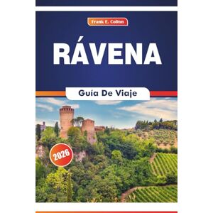 COLTON, FRANK E. Rávena Guía De Viaje 2026: Explorando la historia del arte, la cocina, las iglesias imperiales y la influencia romana en una ciudad de emperadores y santos COLTON, FRANK E. Rávena Guía De Viaje 2026: Explorando la historia del arte, la cocina, las iglesias imperiales y la influencia romana en una ciudad de emperadores y santos