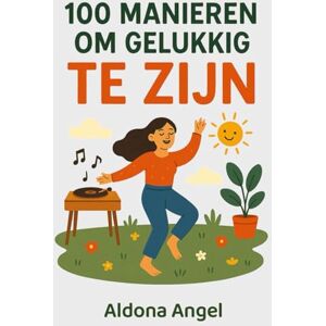 Angel, Aldona 100 Manieren Om Gelukkig Te Zijn: Speelse rituelen, dankbaarheidsoefeningen en mini-avonturen voor meer vreugde, minder stress en weer verliefd op het leven. Angel, Aldona 100 Manieren Om Gelukkig Te Zijn: Speelse rituelen, dankbaarheidsoefeningen en mini-avonturen voor meer vreugde, minder stress en weer verliefd op het leven.