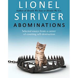 Shriver, Lionel Abominations: A Times Book of the Year from the cultural iconoclast and award-winning author of We Need To Talk About Kevin Shriver, Lionel Abominations: A Times Book of the Year from the cultural iconoclast and award-winning author of We Need To Talk About Kevin