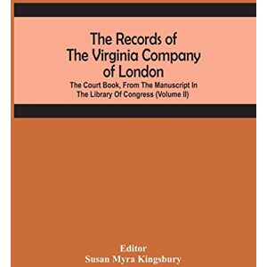 The Records Of The Virginia Company Of London; The Court Book, From The Manuscript In The Library Of Congress (Volume II) The Records Of The Virginia Company Of London; The Court Book, From The Manuscript In The Library Of Congress (Volume II)