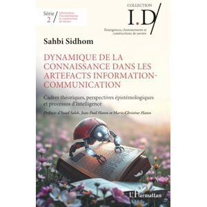 Sidhom, Sahbi Dynamique de la connaissance dans les artefacts Information-Communication: Cadres théoriques, perspectives épistémologiques et processus d’Intelligence Sidhom, Sahbi Dynamique de la connaissance dans les artefacts Information-Communication: Cadres théoriques, perspectives épistémologiques et processus d’Intelligence