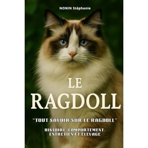 nonin, stephanie LE RAGDOLL: “Tout savoir sur le Ragdoll” Histoire, comportement, entretien et élevage. nonin, stephanie LE RAGDOLL: “Tout savoir sur le Ragdoll” Histoire, comportement, entretien et élevage.