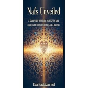 Esaf, Fazal Abubakkar Nafs Unveiled: A Journey into the Healing Heart of the Soul Esaf, Fazal Abubakkar Nafs Unveiled: A Journey into the Healing Heart of the Soul