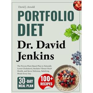 Arnold, David J. Portfolio Diet: Dr. David Jenkins: The Proven Plant-Based Plan to Naturally Lower Cholesterol, Reclaim Vibrant Heart Health, and Savor Delicious, Satisfying Meals Every Day Arnold, David J. Portfolio Diet: Dr. David Jenkins: The Proven Plant-Based Plan to Naturally Lower Cholesterol, Reclaim Vibrant Heart Health, and Savor Delicious, Satisfying Meals Every Day