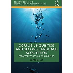 Routledge Corpus Linguistics and Second Language Acquisition: Perspectives, Issues, and Findings (Cognitive Science and Second Language Acquisition Series) Routledge Corpus Linguistics and Second Language Acquisition: Perspectives, Issues, and Findings (Cognitive Science and Second Language Acquisition Series)