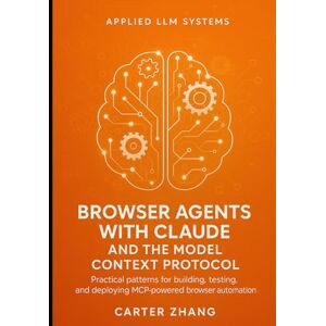 Zhang, Carter Browser Agents with Claude and the Model Context Protocol: Practical patterns for building, testing, and deploying MCP-powered browser automation ... for Agents, Context, and Knowledge Graphs) Zhang, Carter Browser Agents with Claude and the Model Context Protocol: Practical patterns for building, testing, and deploying MCP-powered browser automation ... for Agents, Context, and Knowledge Graphs)