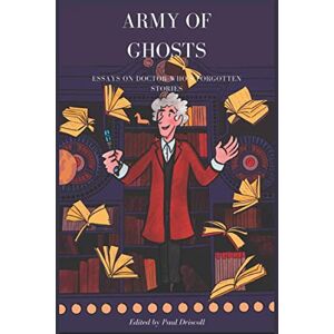 Driscoll, Mr Paul Antony Army of Ghosts: Essays on Doctor Who's Sometimes Forgotten Stories Driscoll, Mr Paul Antony Army of Ghosts: Essays on Doctor Who's Sometimes Forgotten Stories