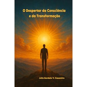 Bordalo V. Casemiro, Julio O Despertar da Consciência: e da Transformação. Bordalo V. Casemiro, Julio O Despertar da Consciência: e da Transformação.