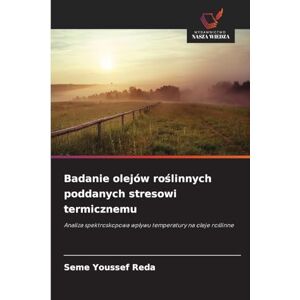Youssef Reda, Seme Badanie olejów roślinnych poddanych stresowi termicznemu: Analiza spektroskopowa wp¿ywu temperatury na oleje ro¿linne Youssef Reda, Seme Badanie olejów roślinnych poddanych stresowi termicznemu: Analiza spektroskopowa wp¿ywu temperatury na oleje ro¿linne