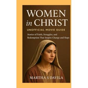 Davila, Martha S Women in Christ (Unofficial Movie Guide): Stories of Faith, Struggles, and Redemption That Inspire Change and Hope Davila, Martha S Women in Christ (Unofficial Movie Guide): Stories of Faith, Struggles, and Redemption That Inspire Change and Hope