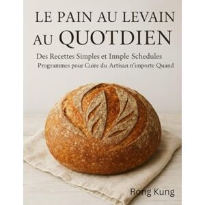 Kung, Rong PAIN AU LEVAIN QUOTIDIEN: Des recettes rapides et infaillibles et des plannings simples pour faire du pain artisanal à tout moment. Kung, Rong PAIN AU LEVAIN QUOTIDIEN: Des recettes rapides et infaillibles et des plannings simples pour faire du pain artisanal à tout moment.