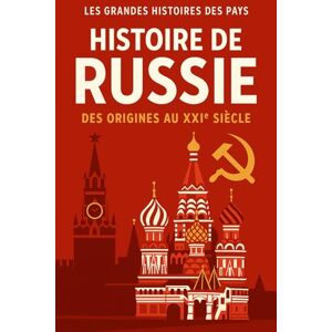 Les grandes histoires des pays Histoire de la Russie: Des origines au XXIème siècle Les grandes histoires des pays Histoire de la Russie: Des origines au XXIème siècle
