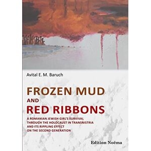 Baruch, Avital Frozen Mud and Red Ribbons: A Romanian Jewish Girl'S Survival Through The Holocaust In Transnistria And Its Rippling Effect On The Second Generation (Edition Noema) Baruch, Avital Frozen Mud and Red Ribbons: A Romanian Jewish Girl'S Survival Through The Holocaust In Transnistria And Its Rippling Effect On The Second Generation (Edition Noema)