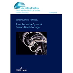 Peter Lang GmbH, Internationaler Verlag der Wissenschaften Juvenile Justice Systems: Poland-Brazil-Portugal (Ius, Lex et Res Publica Book 18) Peter Lang GmbH, Internationaler Verlag der Wissenschaften Juvenile Justice Systems: Poland-Brazil-Portugal (Ius, Lex et Res Publica Book 18)