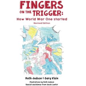 Judson, Ruth Fingers on the Trigger: How World War One started (KidsWriteKids) Judson, Ruth Fingers on the Trigger: How World War One started (KidsWriteKids)