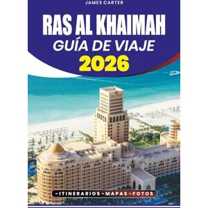 CARTER, JAMES GUÍA DE VIAJE RAS AL KHAIMAH 2026: Consejos de Insider, Principales Atracciones, Estancias Familiares, Aventuras Culinarias y Planificación Sencilla para Visitantes Primerizos CARTER, JAMES GUÍA DE VIAJE RAS AL KHAIMAH 2026: Consejos de Insider, Principales Atracciones, Estancias Familiares, Aventuras Culinarias y Planificación Sencilla para Visitantes Primerizos