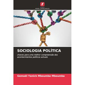 Mboumba Mboumba, Gemael Yanick SOCIOLOGIA POLÍTICA: chaves para uma melhor compreensão dos acontecimentos políticos actuais Mboumba Mboumba, Gemael Yanick SOCIOLOGIA POLÍTICA: chaves para uma melhor compreensão dos acontecimentos políticos actuais