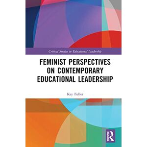 Fuller, Kay Feminist Perspectives on Contemporary Educational Leadership (Critical Studies in Educational Leadership, Management and Administration) Fuller, Kay Feminist Perspectives on Contemporary Educational Leadership (Critical Studies in Educational Leadership, Management and Administration)