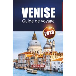 Reid, Owen L. Venise Guide De Voyage 2026: Explorez les principaux sites touristiques, les routes des canaux et les restaurants locaux de la ville lagunaire d'Italie Reid, Owen L. Venise Guide De Voyage 2026: Explorez les principaux sites touristiques, les routes des canaux et les restaurants locaux de la ville lagunaire d'Italie