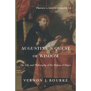 Bourke, Vernon J. Augustine's Quest of Wisdom: The Life and Philosophy of the Bishop of Hippo Bourke, Vernon J. Augustine's Quest of Wisdom: The Life and Philosophy of the Bishop of Hippo