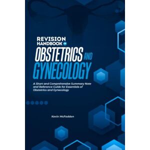 MCFADDEN, KEVIN REVISION HANDBOOK OF OBSTETRICS AND GYNECOLOGY: A Pocket Comprehensive Summary note and Reference guide for essentials of obstetrics and gynaecology MCFADDEN, KEVIN REVISION HANDBOOK OF OBSTETRICS AND GYNECOLOGY: A Pocket Comprehensive Summary note and Reference guide for essentials of obstetrics and gynaecology