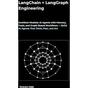 Hale, Draven LangChain + LangGraph Engineering: Architect Modular AI Agents with Memory, Tools, and Graph-Based Workflows — Build AI Agents That Think, Plan, and Act Hale, Draven LangChain + LangGraph Engineering: Architect Modular AI Agents with Memory, Tools, and Graph-Based Workflows — Build AI Agents That Think, Plan, and Act