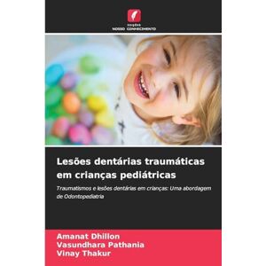 Dhillon, Amanat Lesões dentárias traumáticas em crianças pediátricas: Traumatismos e lesões dentárias em crianças: Uma abordagem de Odontopediatria Dhillon, Amanat Lesões dentárias traumáticas em crianças pediátricas: Traumatismos e lesões dentárias em crianças: Uma abordagem de Odontopediatria