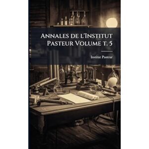 Annales de l'Institut Pasteur Volume t. 5 Annales de l'Institut Pasteur Volume t. 5