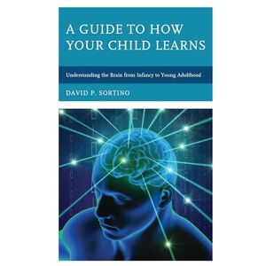 Rowman & Littlefield Publishers A Guide to How Your Child Learns: Understanding the Brain from Infancy to Young Adulthood (Brain Smart) Rowman & Littlefield Publishers A Guide to How Your Child Learns: Understanding the Brain from Infancy to Young Adulthood (Brain Smart)