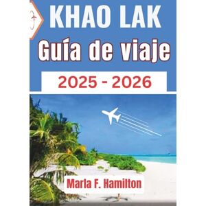 F. Hamilton, Marla Khao Lak Guía de viaje 2025-2026: Su compañero definitivo para explorar la belleza virgen, las principales atracciones y la aventura en Tailandia F. Hamilton, Marla Khao Lak Guía de viaje 2025-2026: Su compañero definitivo para explorar la belleza virgen, las principales atracciones y la aventura en Tailandia