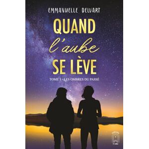 Delvart, Emmanuelle Quand l’aube se lève: Tome 1 : Les ombres du passé Delvart, Emmanuelle Quand l’aube se lève: Tome 1 : Les ombres du passé