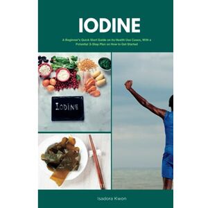Golanna, Mary Iodine: A Beginner's Quick Start Guide on its Health Use Cases, With a Potential 3-Step Plan on How to Get Started Golanna, Mary Iodine: A Beginner's Quick Start Guide on its Health Use Cases, With a Potential 3-Step Plan on How to Get Started