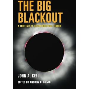 Keel, John A. The Big Blackout: A True Tale of Ultraterrestrial Terror Keel, John A. The Big Blackout: A True Tale of Ultraterrestrial Terror