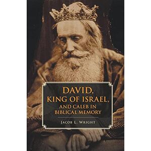 Wright, Jacob L. David, King of Israel, and Caleb in Biblical Memory Wright, Jacob L. David, King of Israel, and Caleb in Biblical Memory