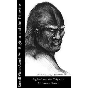 Acord, Russell Victor Bigfoot and the Tripwire: Footprints of a Legend: Volume 2 (Bitterroot Series) Acord, Russell Victor Bigfoot and the Tripwire: Footprints of a Legend: Volume 2 (Bitterroot Series)
