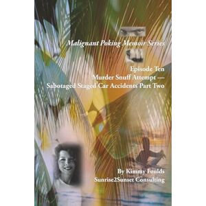 Foulds, Kimmy Malignant Poking Memoir Series: Episode Ten Murder Snuff Attempt — Sabotaged Staged Car Accidents Part Two Foulds, Kimmy Malignant Poking Memoir Series: Episode Ten Murder Snuff Attempt — Sabotaged Staged Car Accidents Part Two