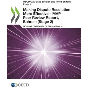 Organisation for Economic Co-operation and Development Making Dispute Resolution More Effective – MAP Peer Review Report, Bahrain (Stage 2): Inclusive Framework on BEPS: Action 14 (OECD/G20 Base Erosion and Profit Shifting Project) Organisation for Economic Co-operation and Development Making Dispute Resolution More Effective – MAP Peer Review Report, Bahrain (Stage 2): Inclusive Framework on BEPS: Action 14 (OECD/G20 Base Erosion and Profit Shifting Project)