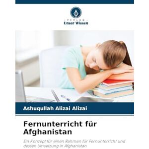 Alizai, Ashuqullah Alizai Fernunterricht für Afghanistan: Ein Konzept für einen Rahmen für Fernunterricht und dessen Umsetzung in Afghanistan Alizai, Ashuqullah Alizai Fernunterricht für Afghanistan: Ein Konzept für einen Rahmen für Fernunterricht und dessen Umsetzung in Afghanistan