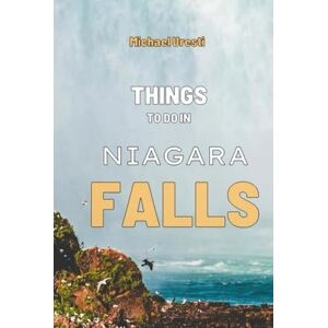 Uresti, Michael Things to do in Niagara falls: What They Won't Tell You About But You Need to Know! (Where To Go, What To Do) Uresti, Michael Things to do in Niagara falls: What They Won't Tell You About But You Need to Know! (Where To Go, What To Do)