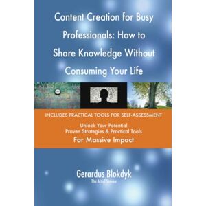 Gerardus Blokdyk - The Art of Service Content Creation for Busy Professionals: How to Share Knowledge Without Consuming Your Life Gerardus Blokdyk - The Art of Service Content Creation for Busy Professionals: How to Share Knowledge Without Consuming Your Life