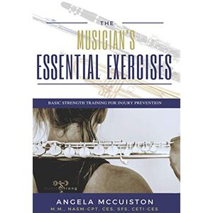 McCuiston, Angela The Musician's Essential Exercises: Basic Strength Training for Injury Prevention McCuiston, Angela The Musician's Essential Exercises: Basic Strength Training for Injury Prevention