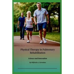 Geronimo, Wilfredo A. Physical Therapy in Pulmonary Rehabilitation: Science and Innovation Geronimo, Wilfredo A. Physical Therapy in Pulmonary Rehabilitation: Science and Innovation