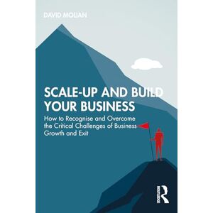 Molian, David Scale-up and Build Your Business: How to Recognise and Overcome the Critical Challenges of Business Growth and Exit Molian, David Scale-up and Build Your Business: How to Recognise and Overcome the Critical Challenges of Business Growth and Exit