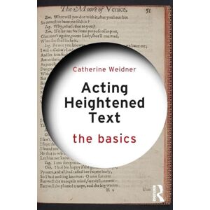 Weidner, Catherine Acting Heightened Text: The Basics Weidner, Catherine Acting Heightened Text: The Basics