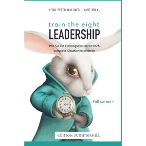 Wallner, Heinz Peter train the eight Leadership: Wie Sie ein Führungssystem für hoch komplexe Situationen kreieren (Selbstführung, Führung & Transformation in Zeiten hoher Komplexität) Wallner, Heinz Peter train the eight Leadership: Wie Sie ein Führungssystem für hoch komplexe Situationen kreieren (Selbstführung, Führung & Transformation in Zeiten hoher Komplexität)