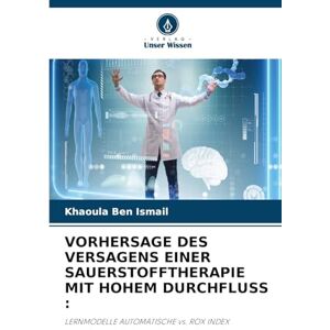 Ben Ismail, Khaoula Vorhersage Des Versagens Einer Sauerstofftherapie Mit Hohem Durchfluss: LERNMODELLE AUTOMATISCHE vs. ROX INDEX Ben Ismail, Khaoula Vorhersage Des Versagens Einer Sauerstofftherapie Mit Hohem Durchfluss: LERNMODELLE AUTOMATISCHE vs. ROX INDEX